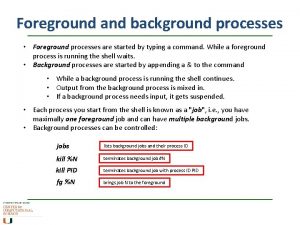 Foreground and background processes Foreground processes are started