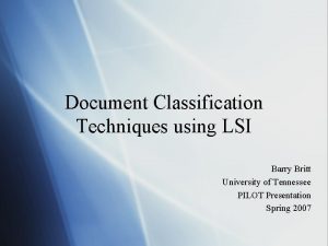 Document Classification Techniques using LSI Barry Britt University