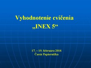 Vyhodnotenie cvienia INEX 5 17 19 februra 2016