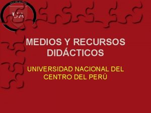 MEDIOS Y RECURSOS DIDCTICOS UNIVERSIDAD NACIONAL DEL CENTRO