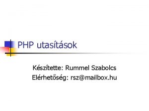 PHP utastsok Ksztette Rummel Szabolcs Elrhetsg rszmailbox hu