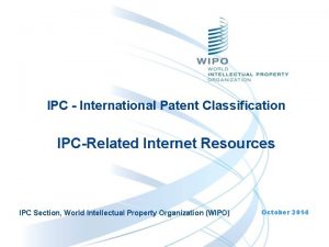 IPC International Patent Classification IPCRelated Internet Resources IPC