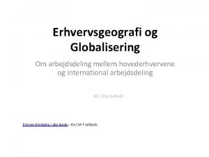Erhvervsgeografi og Globalisering Om arbejdsdeling mellem hovederhvervene og