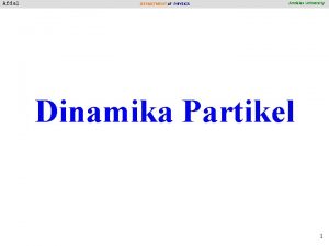 Afdal DEPARTMENT of PHYSICS Andalas University Dinamika Partikel