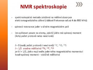 NMR spektroskopie spektroskopick metoda zaloen na men absorpce