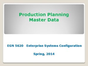Production Planning Master Data EGN 5620 Enterprise Systems