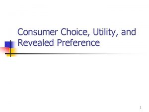Consumer Choice Utility and Revealed Preference 1 Agenda