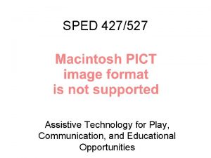 SPED 427527 Assistive Technology for Play Communication and