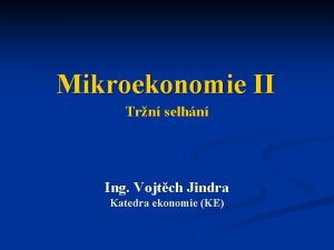 Mikroekonomie II Trn selhn Ing Vojtch Jindra Katedra