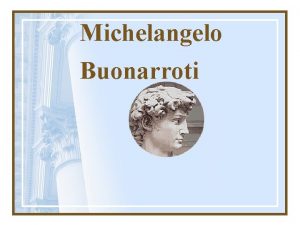 Michelangelo Buonarroti Renesansa Renesansa je bilo pomembno kulturno