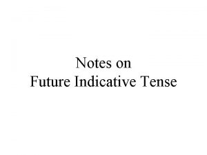 Notes on Future Indicative Tense 1 Future Indicative