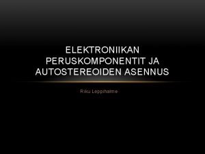 ELEKTRONIIKAN PERUSKOMPONENTIT JA AUTOSTEREOIDEN ASENNUS Riku Leppihalme VASTUKSET