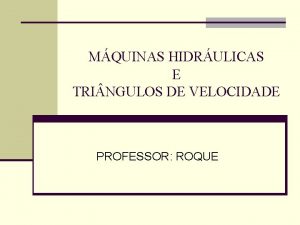 MQUINAS HIDRULICAS E TRI NGULOS DE VELOCIDADE PROFESSOR