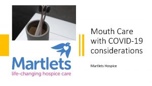 Mouth Care with COVID19 considerations Martlets Hospice Objectives