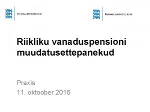 Riikliku vanaduspensioni muudatusettepanekud Praxis 11 oktoober 2016 Riikliku