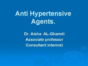 Anti Hypertensive Agents Dr Aisha ALGhamdi Associate professor