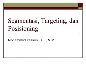 Segmentasi Targeting dan Posisioning Mohammad Yaskun S E