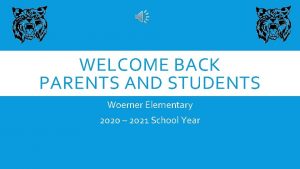 WELCOME BACK PARENTS AND STUDENTS Woerner Elementary 2020