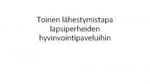 Toinen lhestymistapa lapsiperheiden hyvinvointipaveluihin Lapsiperheiden hyvinvointipalvelut Varhaiskasvatus ja