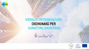 VERSLO INTEGRACIJOS DIDINIMAS PER JUNGTIN MOKYM PROJEKTO TRUKM