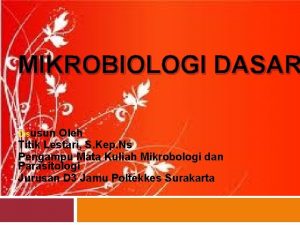 MIKROBIOLOGI DASAR Disusun Oleh Titik Lestari S Kep