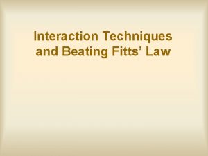 Interaction Techniques and Beating Fitts Law Interaction techniques