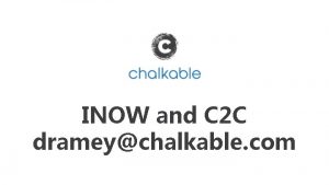 INOW and C 2 C drameychalkable com The