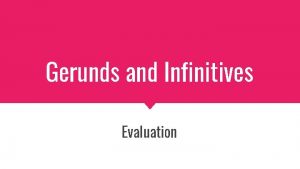 Gerunds and Infinitives Evaluation Remember Gerunds Verb ING