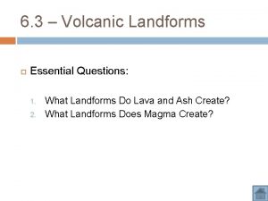 6 3 Volcanic Landforms Essential Questions 1 2