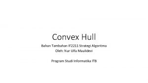 Convex Hull Bahan Tambahan IF 2211 Strategi Algoritma