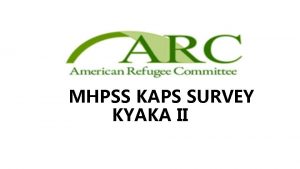 MHPSS KAPS SURVEY KYAKA II Background Survey Objectives