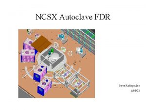 NCSX Autoclave FDR Steve Raftopoulos 60303 Agenda Presentation