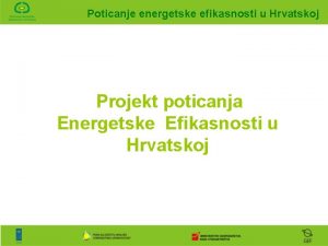 Poticanje energetske efikasnosti u Hrvatskoj Projekt poticanja Energetske