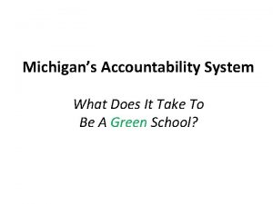 Michigans Accountability System What Does It Take To