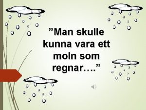 Man skulle kunna vara ett moln som regnar