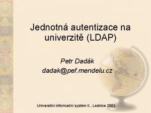 Jednotn autentizace na univerzit LDAP Petr Dadk dadakpef