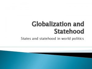 Globalization and Statehood States and statehood in world