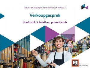 Verkoopgesprek Hoofdstuk 5 Retail en promotiemix Wat heb