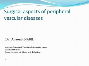 Surgical aspects of peripheral vascular diseases Dr Alzoubi