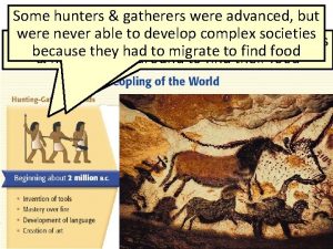 Neolithic Revolution Some hunters gatherers were advanced but