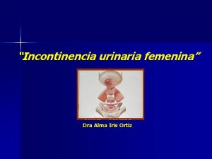 Incontinencia urinaria femenina Gneco Obstetra Dra Alma Iris