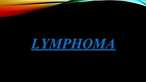 LYMPHOMA DEFINITION Lymphoma is cancer that begins in