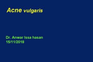 Acne vulgaris Dr Anwar Issa hasan 15112018 Acne