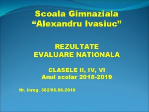 Scoala Gimnaziala Alexandru Ivasiuc REZULTATE EVALUARE NATIONALA CLASELE