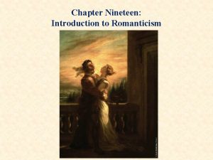 Chapter Nineteen Introduction to Romanticism Romantic Inspiration Romantic