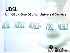 UDSL UniDSL One DSL for Universal Service 1