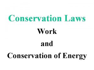 Conservation Laws Work and Conservation of Energy WORK