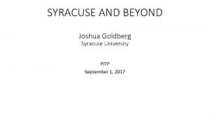 SYRACUSE AND BEYOND Joshua Goldberg Syracuse University PITP