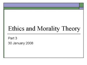 Ethics and Morality Theory Part 3 30 January