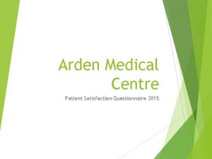 Arden Medical Centre Patient Satisfaction Questionnaire 2015 I